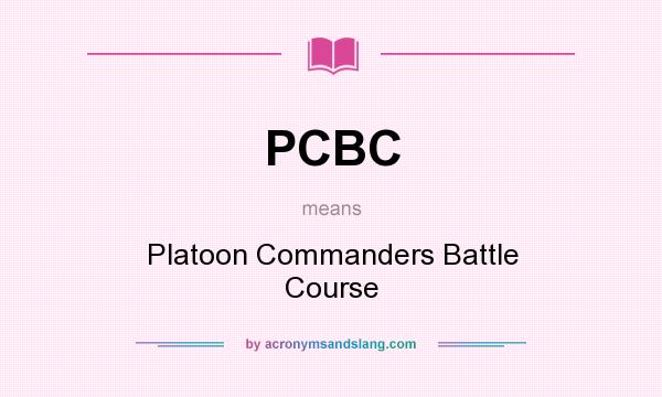 What does PCBC mean? It stands for Platoon Commanders Battle Course