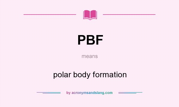 What does PBF mean? It stands for polar body formation