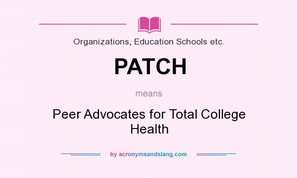 What does PATCH mean? It stands for Peer Advocates for Total College Health