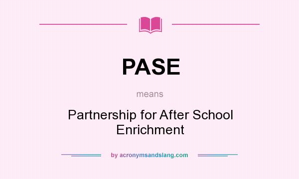 What does PASE mean? It stands for Partnership for After School Enrichment