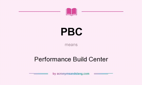 What does PBC mean? It stands for Performance Build Center