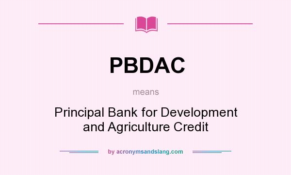 What does PBDAC mean? It stands for Principal Bank for Development and Agriculture Credit