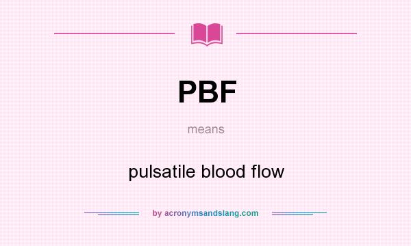 What does PBF mean? It stands for pulsatile blood flow