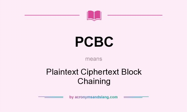 What does PCBC mean? It stands for Plaintext Ciphertext Block Chaining