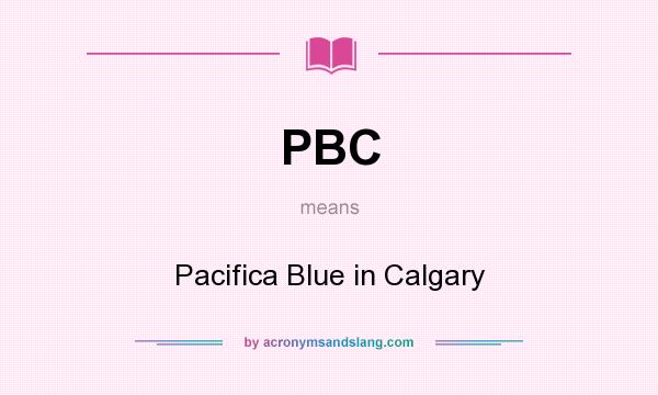 What does PBC mean? It stands for Pacifica Blue in Calgary