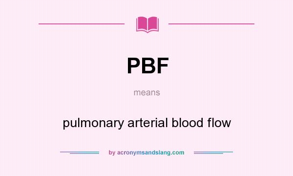 What does PBF mean? It stands for pulmonary arterial blood flow