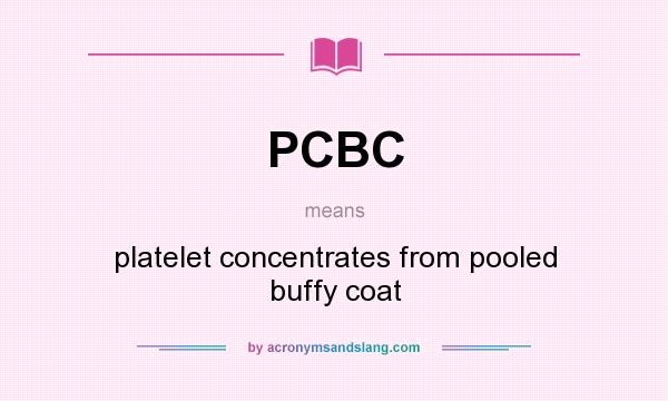 What does PCBC mean? It stands for platelet concentrates from pooled buffy coat