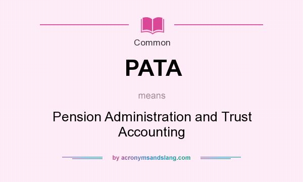 What does PATA mean? It stands for Pension Administration and Trust Accounting