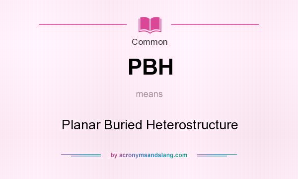 What does PBH mean? It stands for Planar Buried Heterostructure