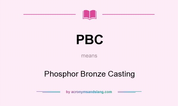 What does PBC mean? It stands for Phosphor Bronze Casting