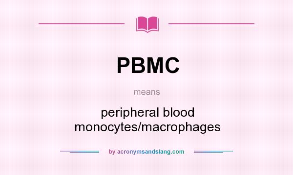 What does PBMC mean? It stands for peripheral blood monocytes/macrophages