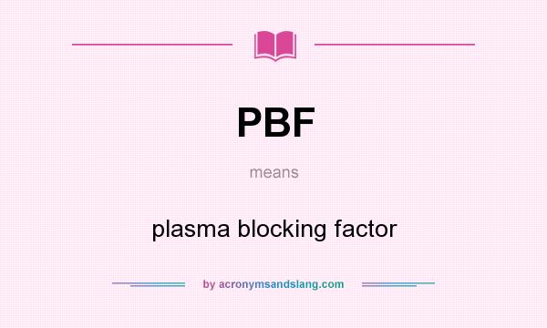 What does PBF mean? It stands for plasma blocking factor