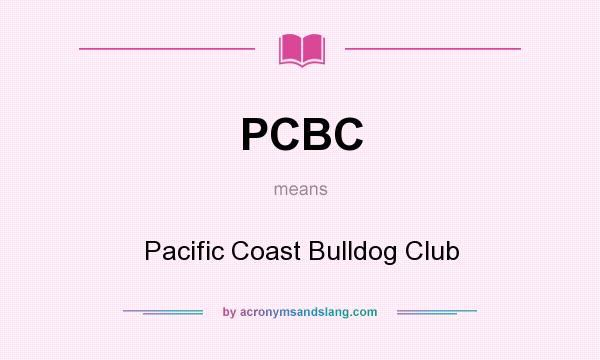 What does PCBC mean? It stands for Pacific Coast Bulldog Club