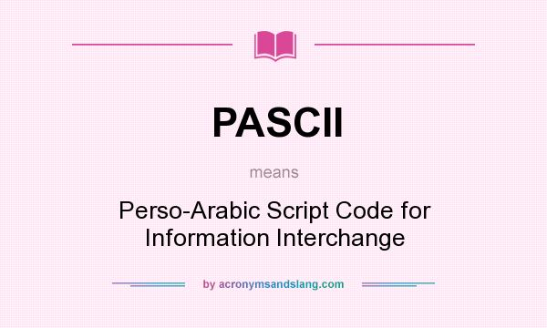 What does PASCII mean? It stands for Perso-Arabic Script Code for Information Interchange