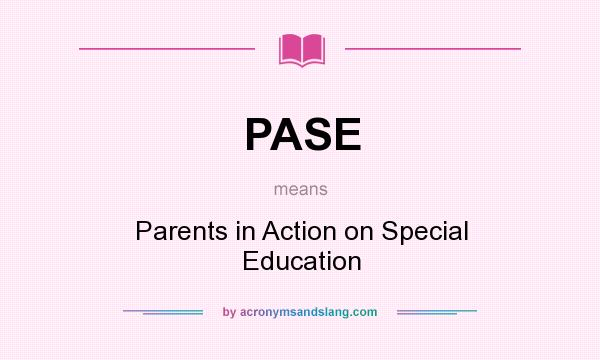 What does PASE mean? It stands for Parents in Action on Special Education