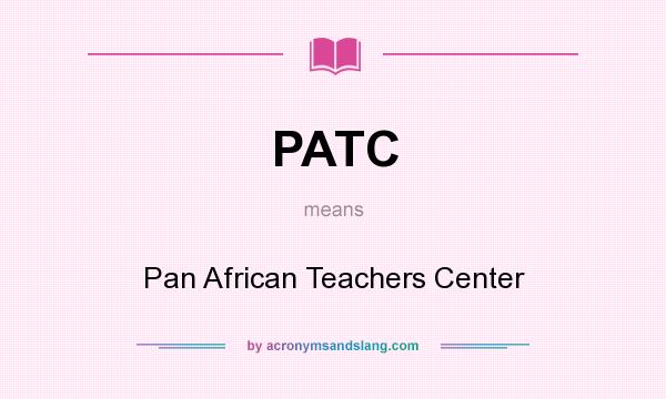 What does PATC mean? It stands for Pan African Teachers Center