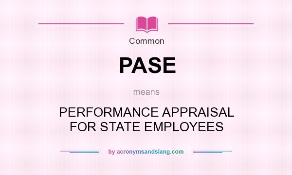 What does PASE mean? It stands for PERFORMANCE APPRAISAL FOR STATE EMPLOYEES
