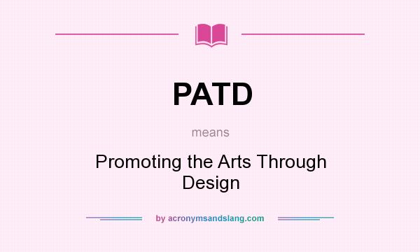 What does PATD mean? It stands for Promoting the Arts Through Design