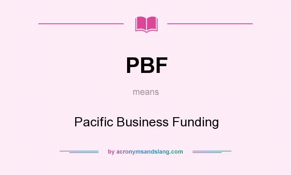 What does PBF mean? It stands for Pacific Business Funding