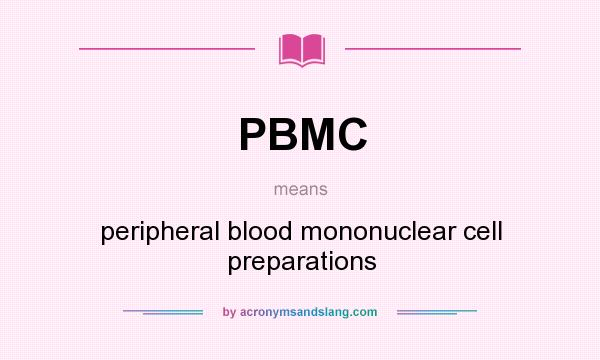 What does PBMC mean? It stands for peripheral blood mononuclear cell preparations