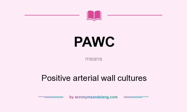 What does PAWC mean? It stands for Positive arterial wall cultures