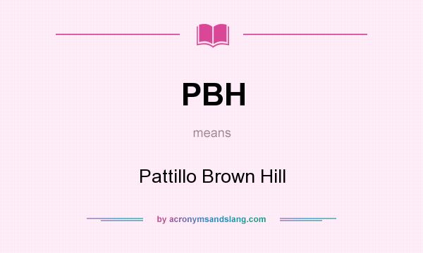 What does PBH mean? It stands for Pattillo Brown Hill