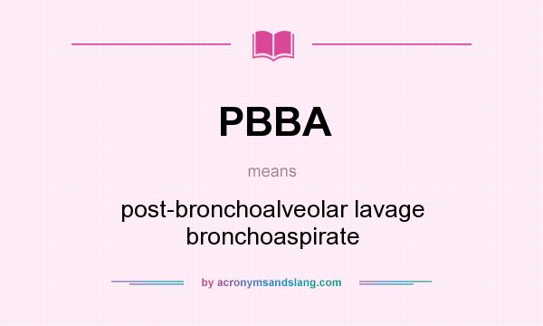 What does PBBA mean? It stands for post-bronchoalveolar lavage bronchoaspirate
