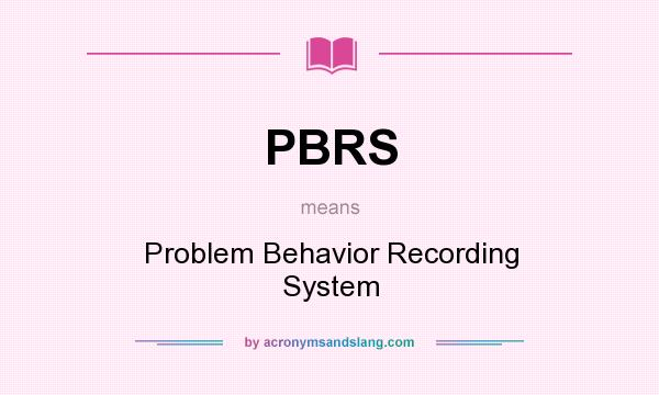 What does PBRS mean? It stands for Problem Behavior Recording System