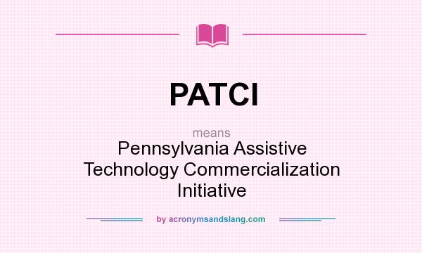 What does PATCI mean? It stands for Pennsylvania Assistive Technology Commercialization Initiative