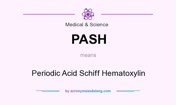 What does PASH mean? It stands for Periodic Acid Schiff Hematoxylin