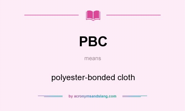 What does PBC mean? It stands for polyester-bonded cloth