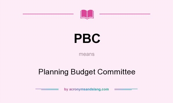 What does PBC mean? It stands for Planning Budget Committee