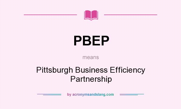What does PBEP mean? It stands for Pittsburgh Business Efficiency Partnership