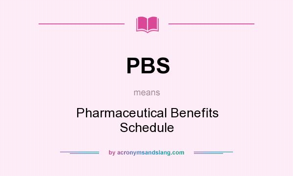 What does PBS mean? It stands for Pharmaceutical Benefits Schedule