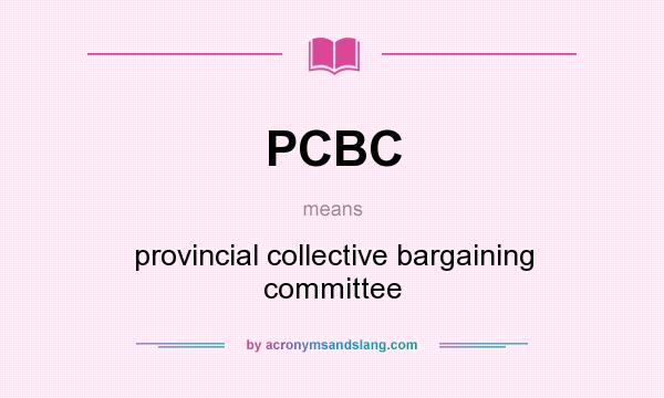 What does PCBC mean? It stands for provincial collective bargaining committee
