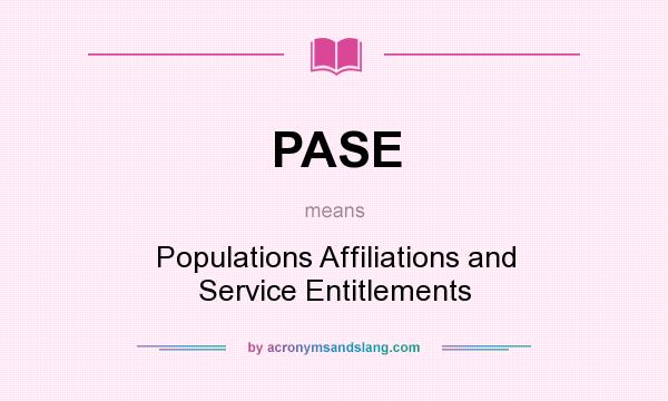 What does PASE mean? It stands for Populations Affiliations and Service Entitlements