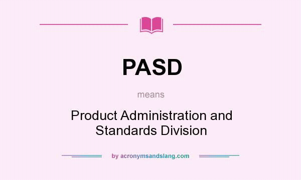 What does PASD mean? It stands for Product Administration and Standards Division