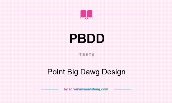 What does PBDD mean? It stands for Point Big Dawg Design