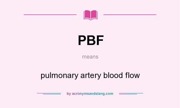 What does PBF mean? It stands for pulmonary artery blood flow