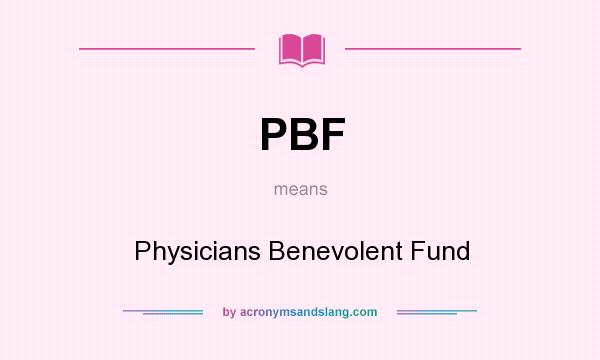 What does PBF mean? It stands for Physicians Benevolent Fund