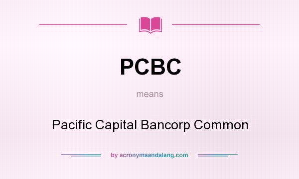 What does PCBC mean? It stands for Pacific Capital Bancorp Common