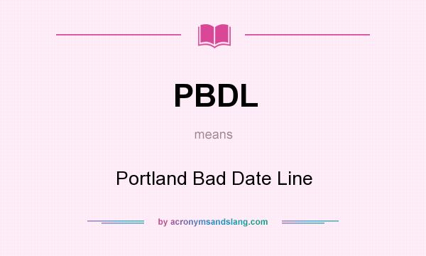 What does PBDL mean? It stands for Portland Bad Date Line