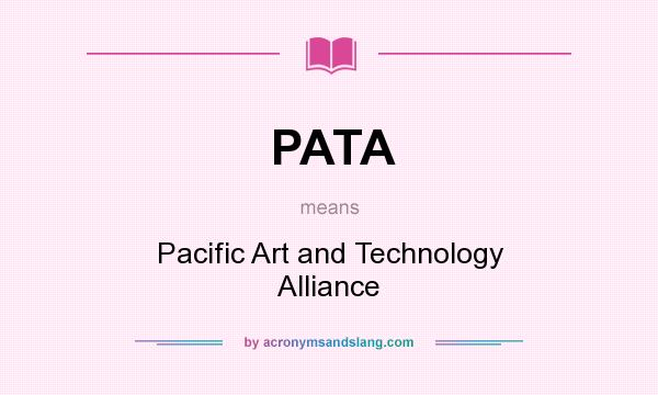 What does PATA mean? It stands for Pacific Art and Technology Alliance