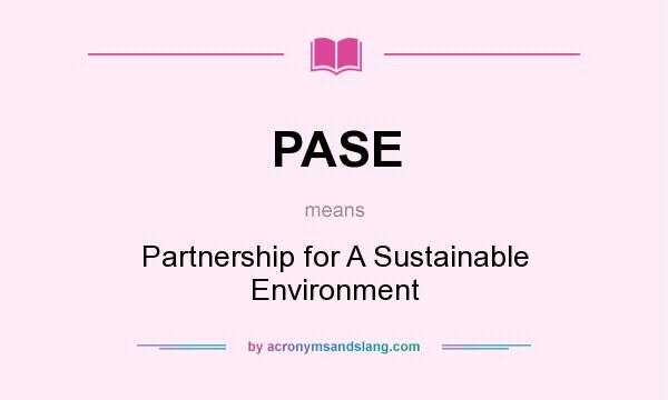 What does PASE mean? It stands for Partnership for A Sustainable Environment