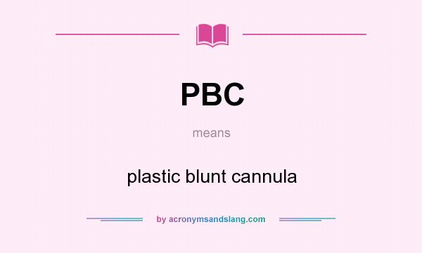 What does PBC mean? It stands for plastic blunt cannula