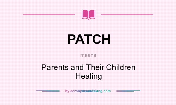 What does PATCH mean? It stands for Parents and Their Children Healing