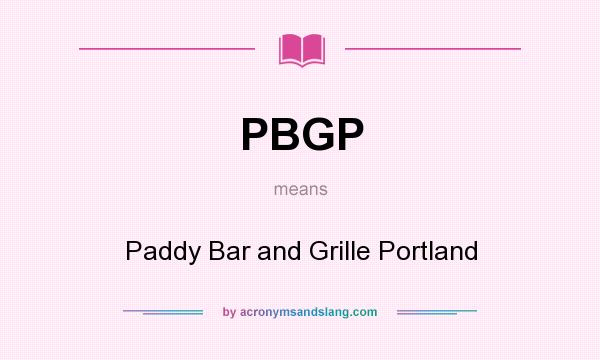 What does PBGP mean? It stands for Paddy Bar and Grille Portland
