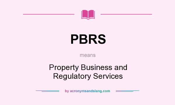 What does PBRS mean? It stands for Property Business and Regulatory Services