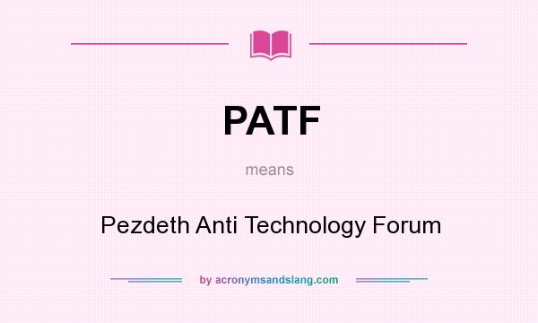 What does PATF mean? It stands for Pezdeth Anti Technology Forum