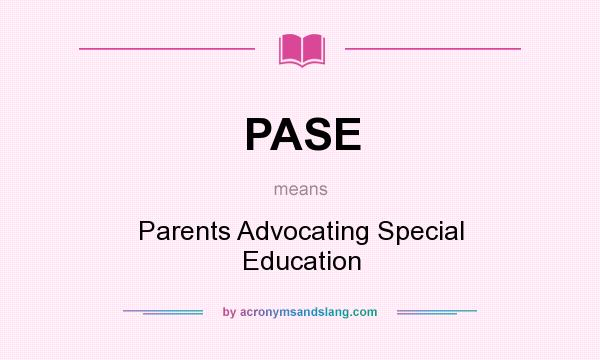 What does PASE mean? It stands for Parents Advocating Special Education